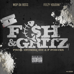 WOP DA BOSS X FEEZY HOUDINI "FISH & GRITZ" PROD BY. INOMEK 808 & P PORTER