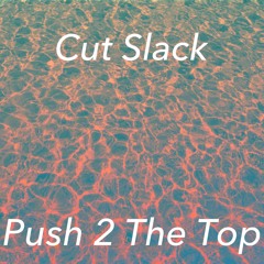 Cut Slack - Push 2 The Top