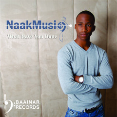 NaakMusiQ - What Have You Done(Radio Edit)