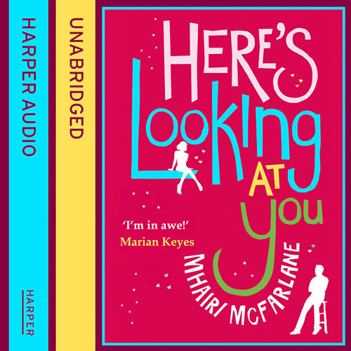 Here’s Looking At You, By Mhairi McFarlane, Read By Cassandra Harwood