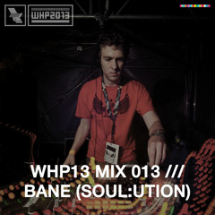 WHP13 MIX 013 /// BANE (SOUL:UTION)