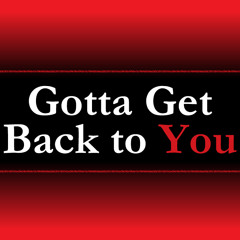 Gotta Get Back To You