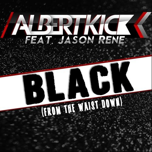 Black From The Waist Down - Albert Kick Feat. Jason Rene