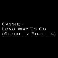 Cassie - Long Way To Go (Stoddlez Bootleg)