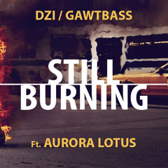 DZI & GAWTBASS - Still Burning Ft. Aurora Lotus [FREE DOWNLOAD]