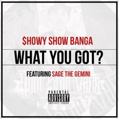 Show Banga - What You Got? (feat. Sage The Gemini)