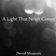 A Light That Never Comes (Pivotal Moments cover)