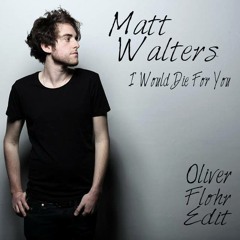 Matt Walters - I Would Die For You (Oliver Flohr Edit) //FREEDOWNLOAD//