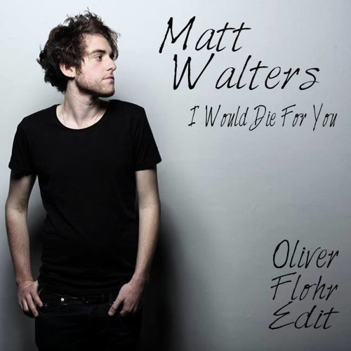 Matt Walters - I Would Die For You (Oliver Flohr Edit) //FREEDOWNLOAD//