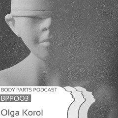 [BPP003] Olga Korol - BodyParts Podcast 003