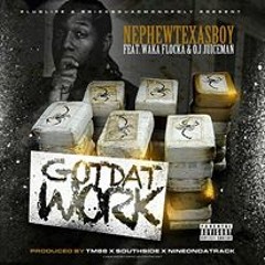 "Got Dat Work" Nephew Texas Boy ft. Waka Flocka & O.J. Da Juiceman