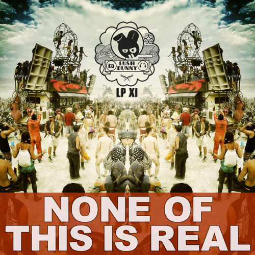 Lushpod #11 - None Of This Is Real