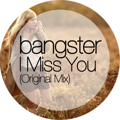 Bangster - I Miss You (Original Mix) FREE DOWNLOAD!!!