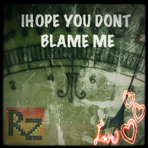 I Hope you Don't Blame Me Now