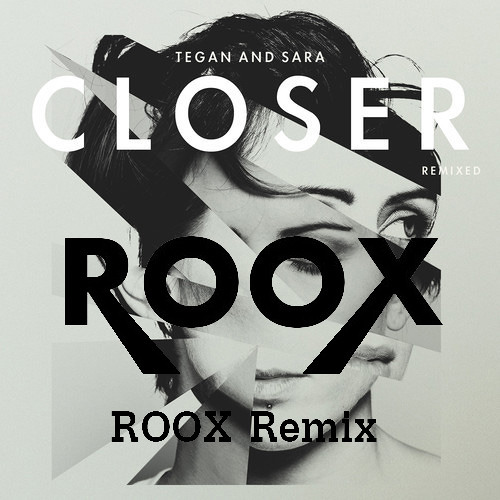 Tegan and Sara - Closer ( ROOX Remix )