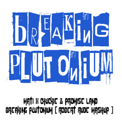 Mati X Chuckie & Promise Land - Breaking Plutonium (Robert Rude Mashup) [BUY = FREE DOWNLOAD]