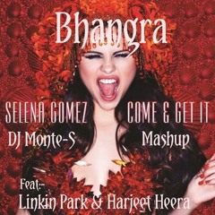 DJ Monte-S - Come & Get it [Bhangra Mix] Ft. Selena Gomez,Harjeet Heera & Linkin Park [Mashup]