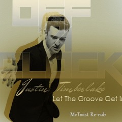 Justin Timberlake - Let The Groove Get In (Off Da Clock Remix)(McTwist Rerub)
