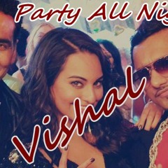 Party All Night  (ft. Yo Yo Honey Singh) Dj Vishal Raja Remix