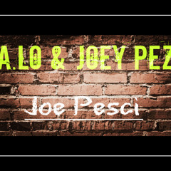 A.lo & Joey Pez "Joe Pesci"