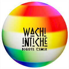 Intiche - Wachi (Bigote Remix)