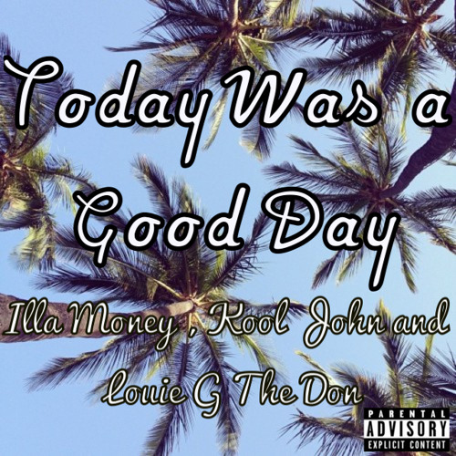 TODAY WAS A GOOD DAY ILLA MONEY X KOOLJOHN X LOUIE G THE DON