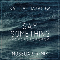 Kat Dahlia - AGBW - Say Something(moseqar remix)