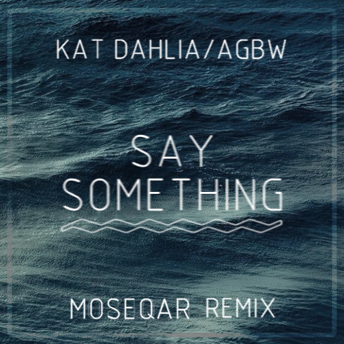 Kat Dahlia - AGBW - Say Something(moseqar remix)