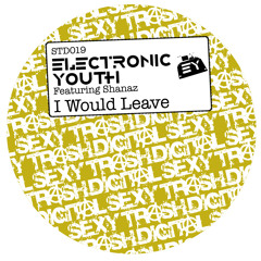 Electronic Youth feat Shanaz - I Would Leave (Sexy Trash Digital)[Teaser]