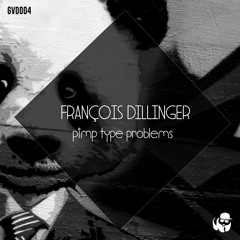 GVD004 - François Dillinger - Pimp Type Problems [OUT NOW]