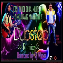 DJ Wave (KYN) - ERI THOI (ANGARAG MAHANTA) Dubstep Remix