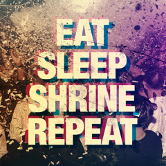EAT. SLEEP. SHRINE. REPEAT.