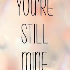" You're Still Mine " - (Dibz)