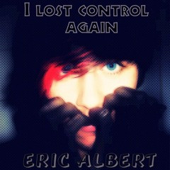 I Lost Control Again - ORIGINAL SONG by Eric Albert