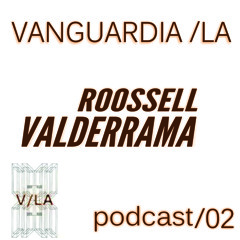 Vanguardia/LA Podcast 002 - Roossell Valderrama