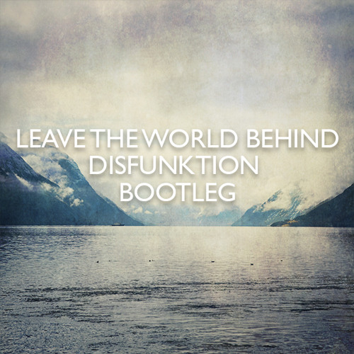 Leave The World Behind (Disfunktion Bootleg)