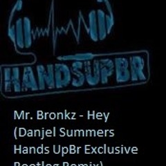 Mr. Bronkz - Hey (Danjel Summers Hands UpBr Exclusive Bootleg Remix)