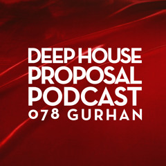 Deep House Proposal Podcast 078 By Gurhan