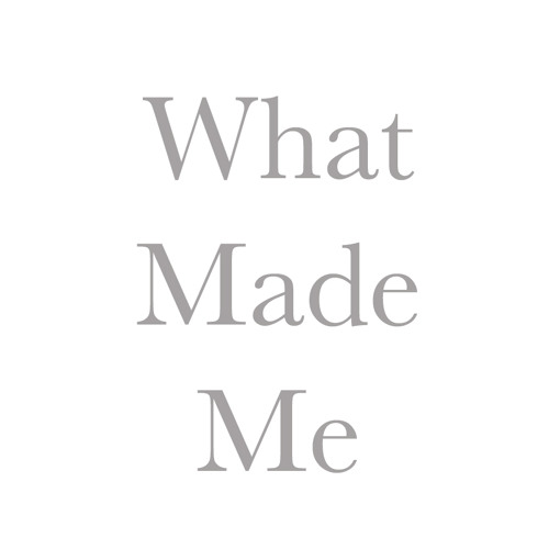 What Made Me
