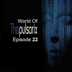 The World Of The Pulsarix - Episode 22