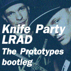 Knife Party - LRAD (The Prototypes bootleg)