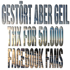 Gestört aber Geil - Thx for 50.000 Facebook Fans!