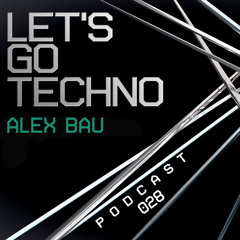 Let's Go Techno Podcast 028 with Alex Bau