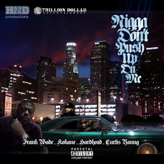 "DON'T PUSH UP ON ME" RADIO EDITED VERSION . FRANK WADE FEAT.  KOKANE, HARDHEAD AND CURTIS YOUNG