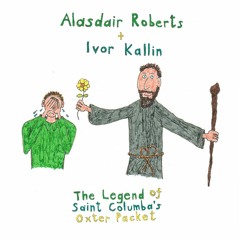 Alasdair Roberts and Ivor Kallin - The Legend Of Saint Colombas Oxter Packet