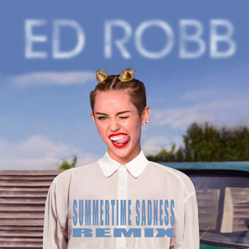 Miley Cyrus - Summertime Sadness (Ed Robb Remix)