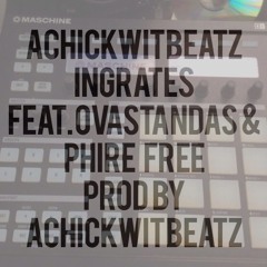 Ingrates ft. Ovastandas & Phire Free [Prod By Achickwitbeatz] (Explicit)