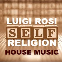 SELF RELIGION ---> HOUSE MUSIC --->Luigi Rosi