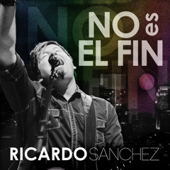 No Es El Fin- Ricardo Sanchez