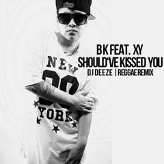 Should've Kissed You - BK Ft. XY - Dj Deeze Reggae Remix